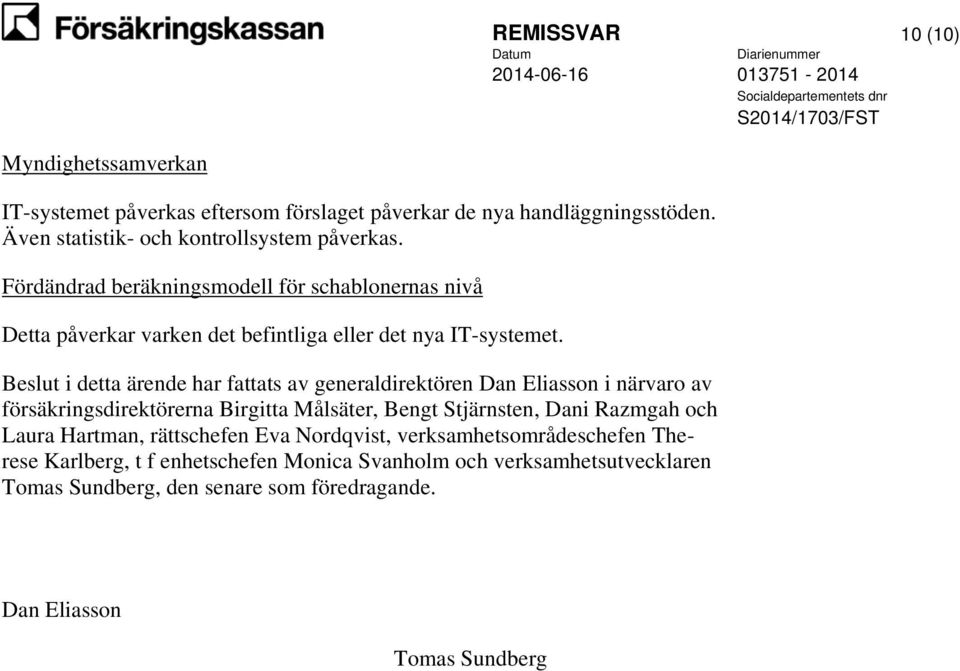 Beslut i detta ärende har fattats av generaldirektören Dan Eliasson i närvaro av försäkringsdirektörerna Birgitta Målsäter, Bengt Stjärnsten, Dani Razmgah och