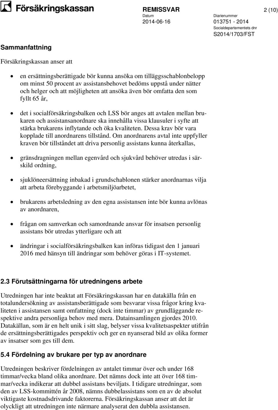 klausuler i syfte att stärka brukarens inflytande och öka kvaliteten. Dessa krav bör vara kopplade till anordnarens tillstånd.