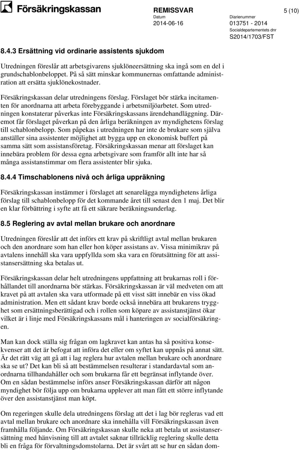 Förslaget bör stärka incitamenten för anordnarna att arbeta förebyggande i arbetsmiljöarbetet. Som utredningen konstaterar påverkas inte Försäkringskassans ärendehandläggning.