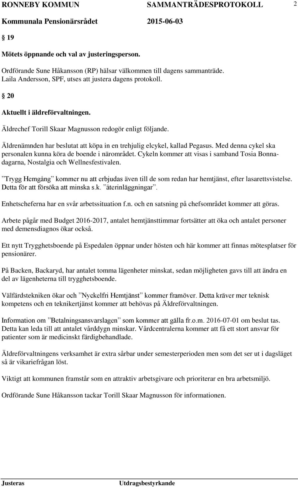 Med denna cykel ska personalen kunna köra de boende i närområdet. Cykeln kommer att visas i samband Tosia Bonnadagarna, Nostalgia och Wellnesfestivalen.