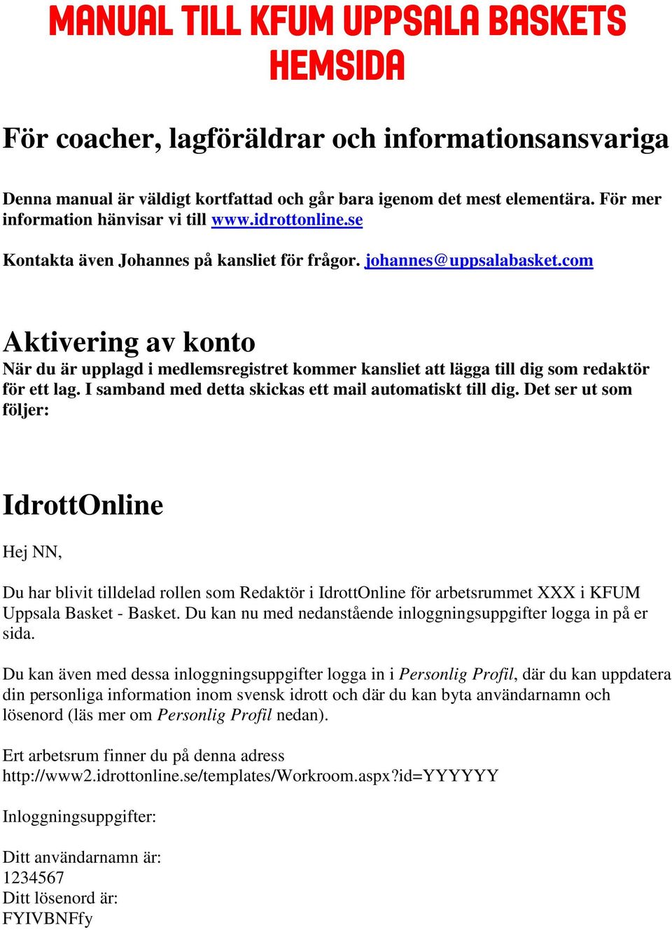 com Aktivering av konto När du är upplagd i medlemsregistret kommer kansliet att lägga till dig som redaktör för ett lag. I samband med detta skickas ett mail automatiskt till dig.