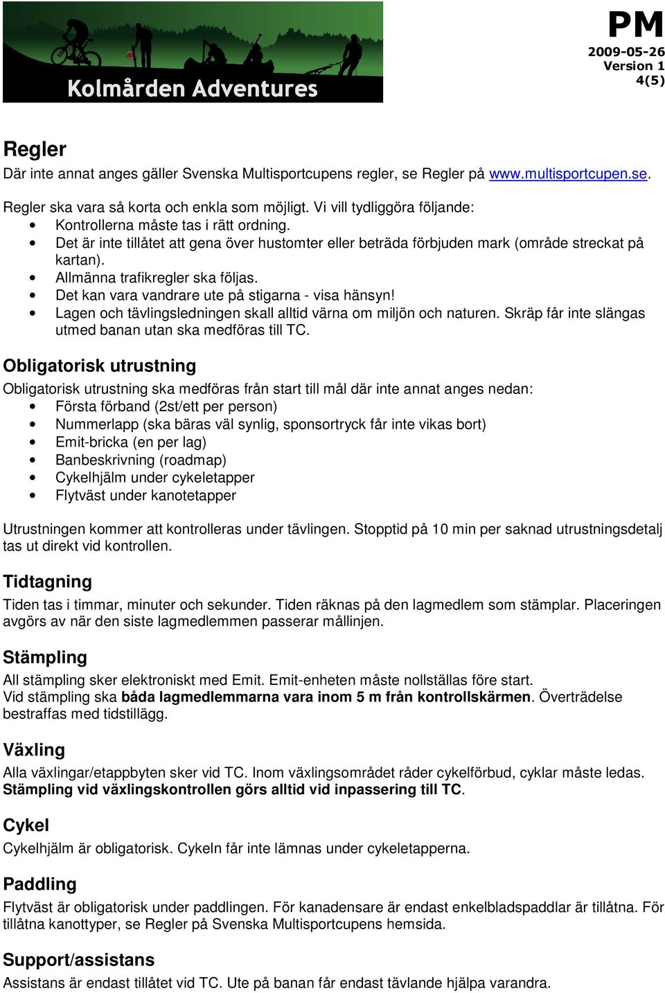 Allmänna trafikregler ska följas. Det kan vara vandrare ute på stigarna - visa hänsyn! Lagen och tävlingsledningen skall alltid värna om miljön och naturen.