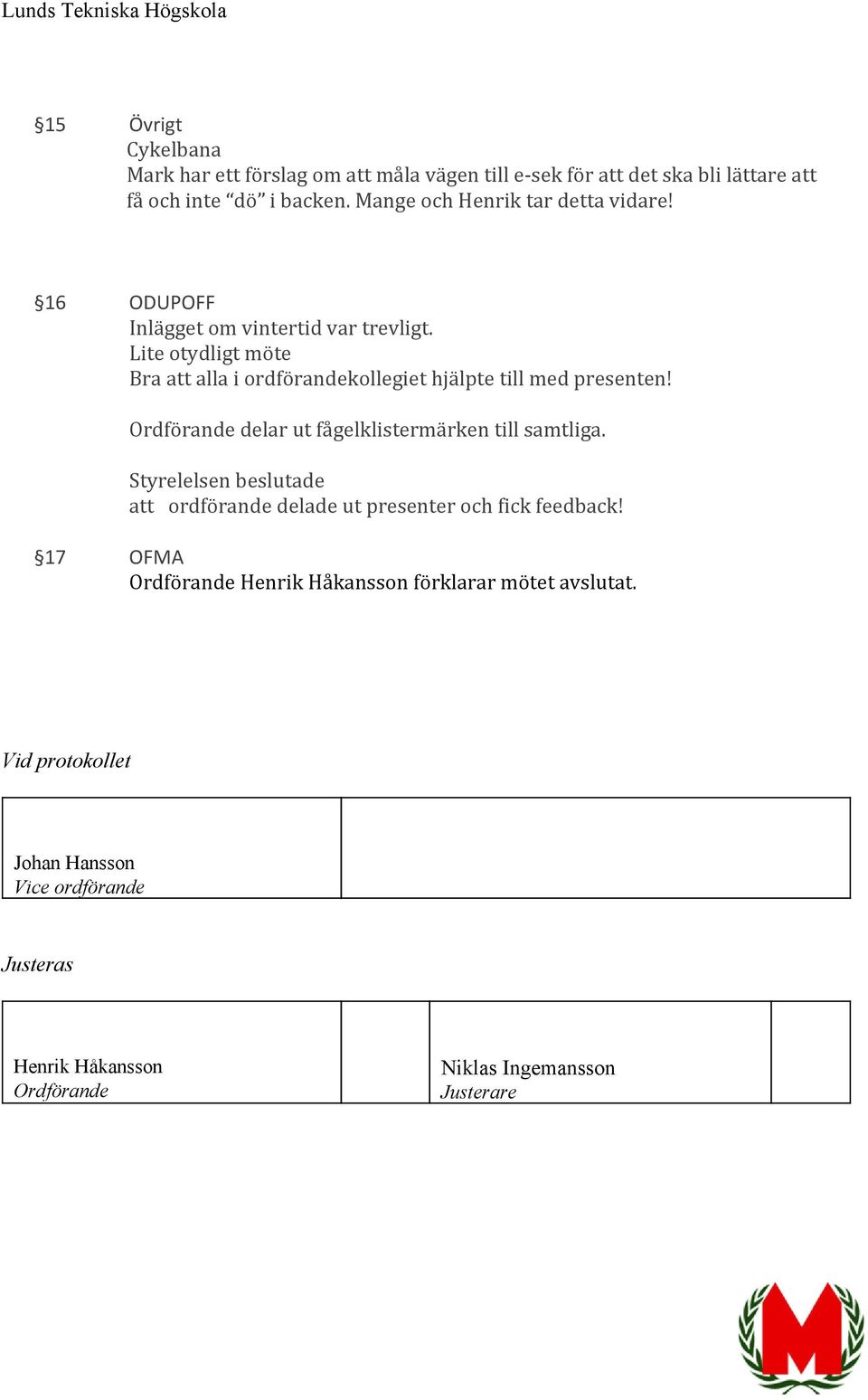 Lite otydligt möte Bra att alla i ordförandekollegiet hjälpte till med presenten! Ordförande delar ut fågelklistermärken till samtliga.