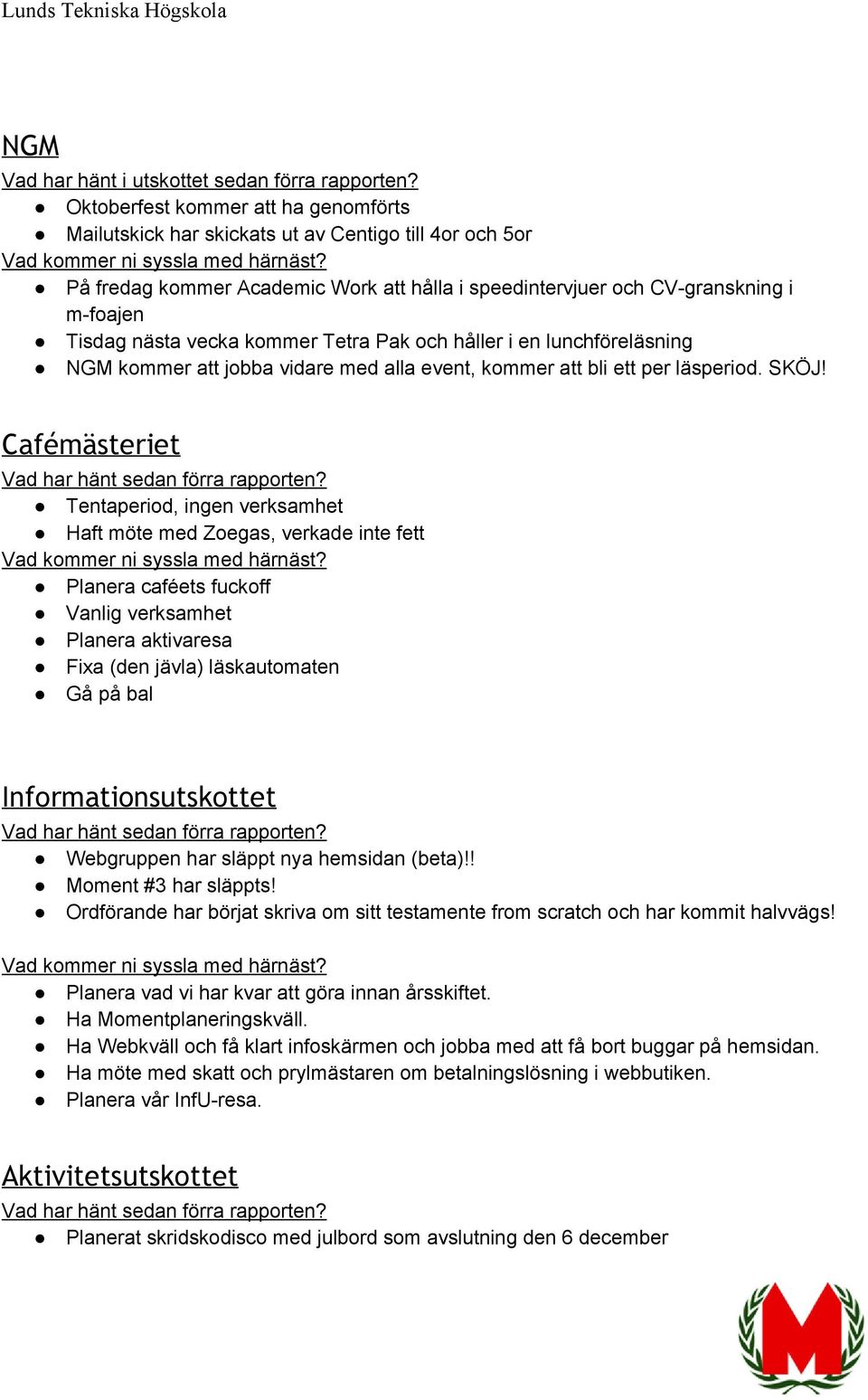 kommer Tetra Pak och håller i en lunchföreläsning NGM kommer att jobba vidare med alla event, kommer att bli ett per läsperiod. SKÖJ!