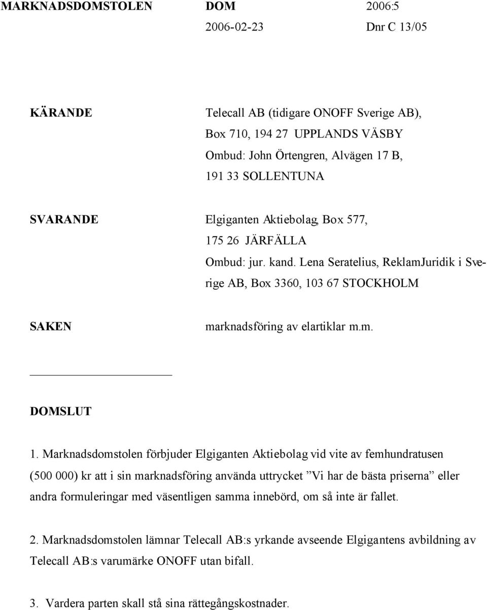 Marknadsdomstolen förbjuder Elgiganten Aktiebolag vid vite av femhundratusen (500 000) kr att i sin marknadsföring använda uttrycket Vi har de bästa priserna eller andra formuleringar med väsentligen