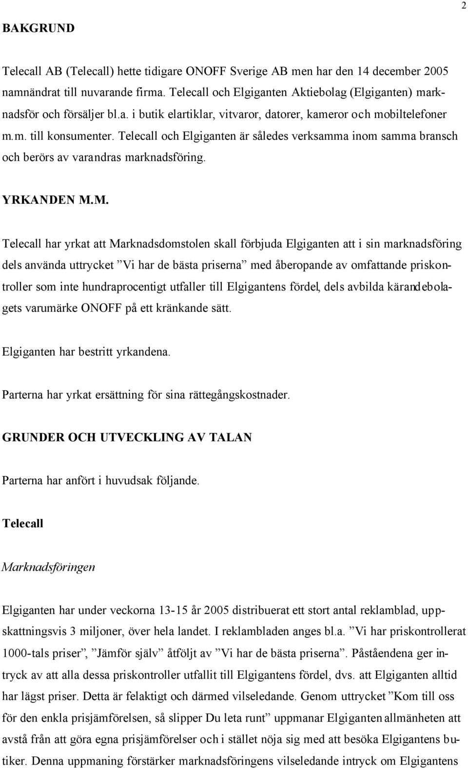Telecall och Elgiganten är således verksamma inom samma bransch och berörs av varandras marknadsföring. YRKANDEN M.