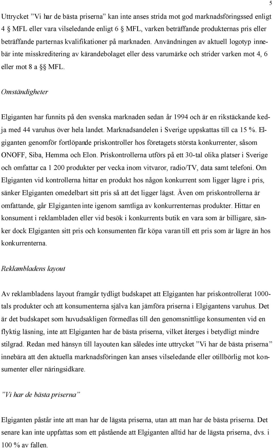 5 Omständigheter Elgiganten har funnits på den svenska marknaden sedan år 1994 och är en rikstäckande kedja med 44 varuhus över hela landet. Marknadsandelen i Sverige uppskattas till ca 15 %.