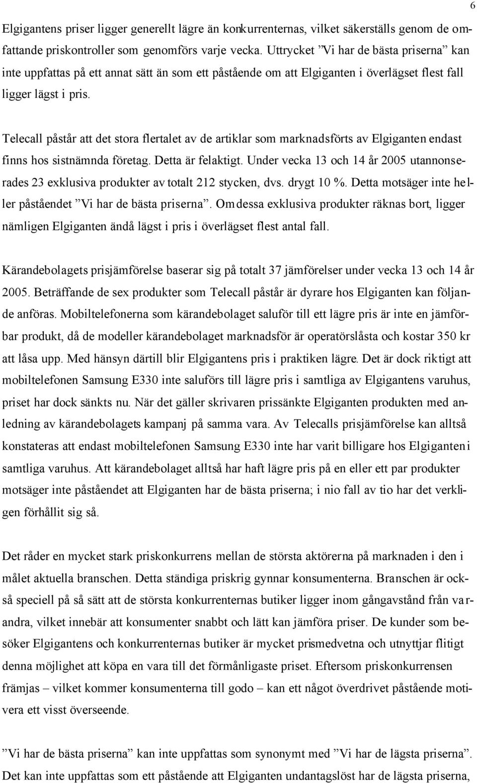 6 Telecall påstår att det stora flertalet av de artiklar som marknadsförts av Elgiganten endast finns hos sistnämnda företag. Detta är felaktigt.