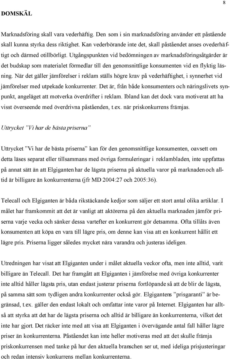 Utgångspunkten vid bedömningen av marknadsföringsåtgärder är det budskap som materialet förmedlar till den genomsnittlige konsumenten vid en flyktig läsning.