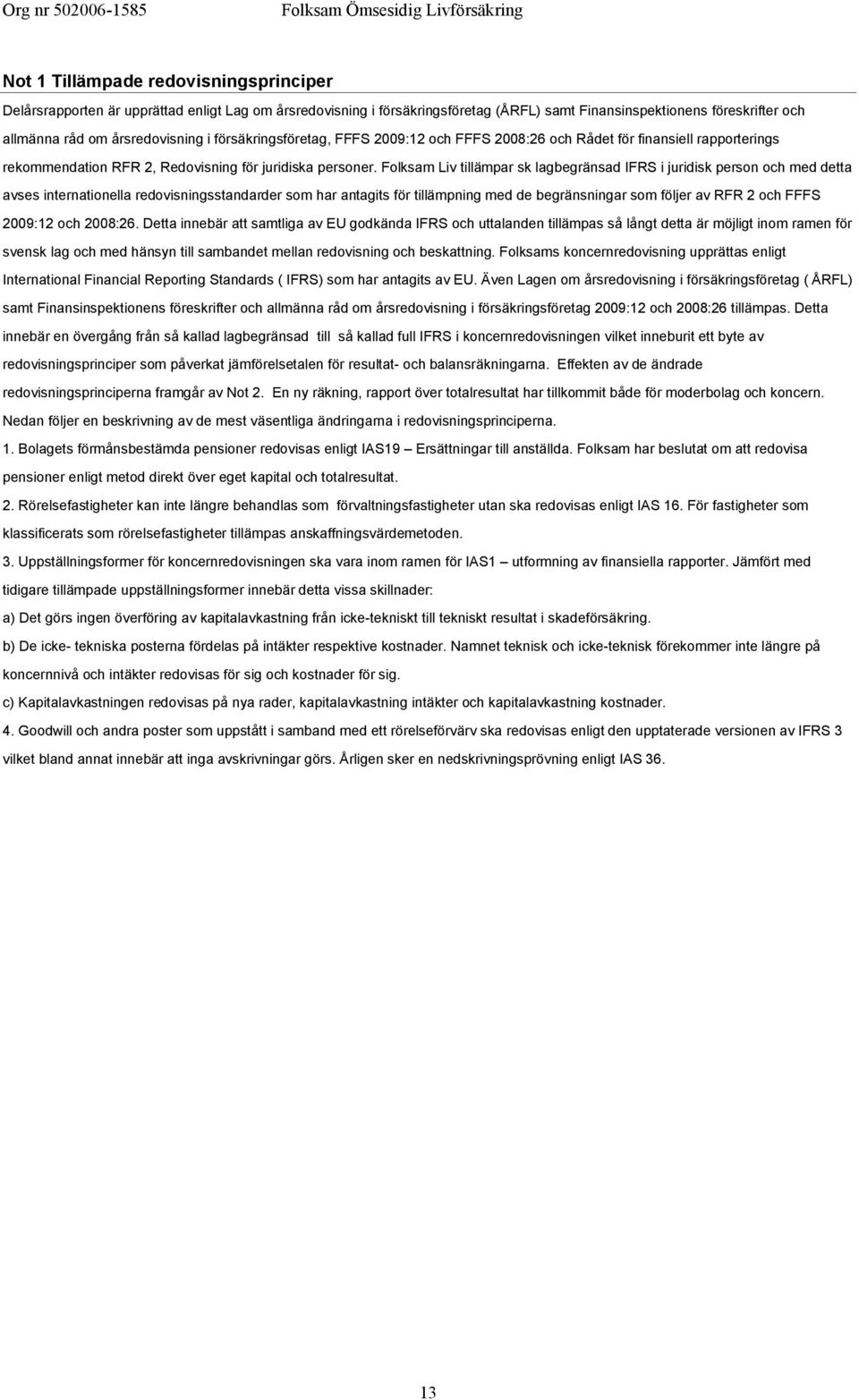 Folksam Liv tillämpar sk lagbegränsad IFRS i juridisk person och med detta avses internationella redovisningsstandarder som har antagits för tillämpning med de begränsningar som följer av RFR 2 och