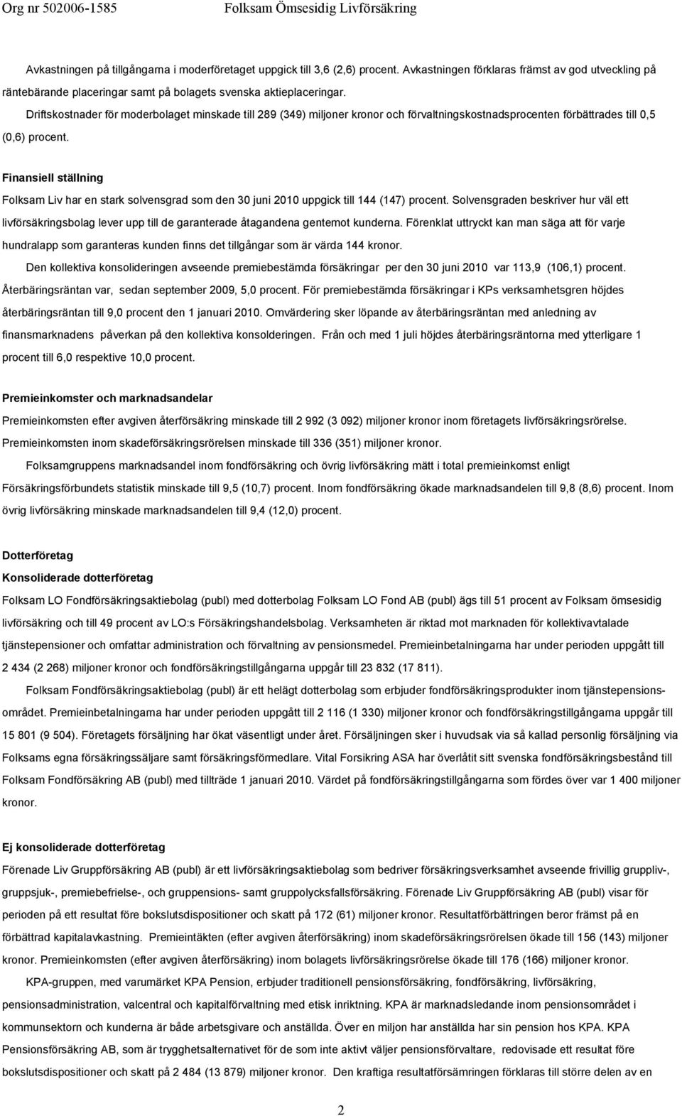 Finansiell ställning Folksam Liv har en stark solvensgrad som den 30 juni 2010 uppgick till 144 (147) procent.