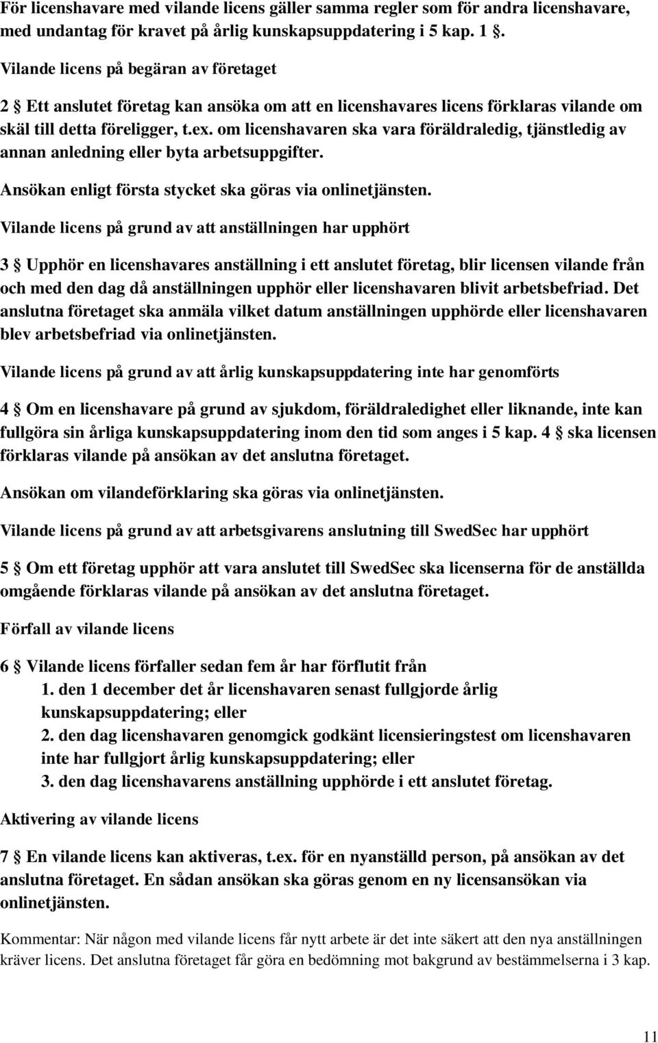 om licenshavaren ska vara föräldraledig, tjänstledig av annan anledning eller byta arbetsuppgifter. Ansökan enligt första stycket ska göras via onlinetjänsten.