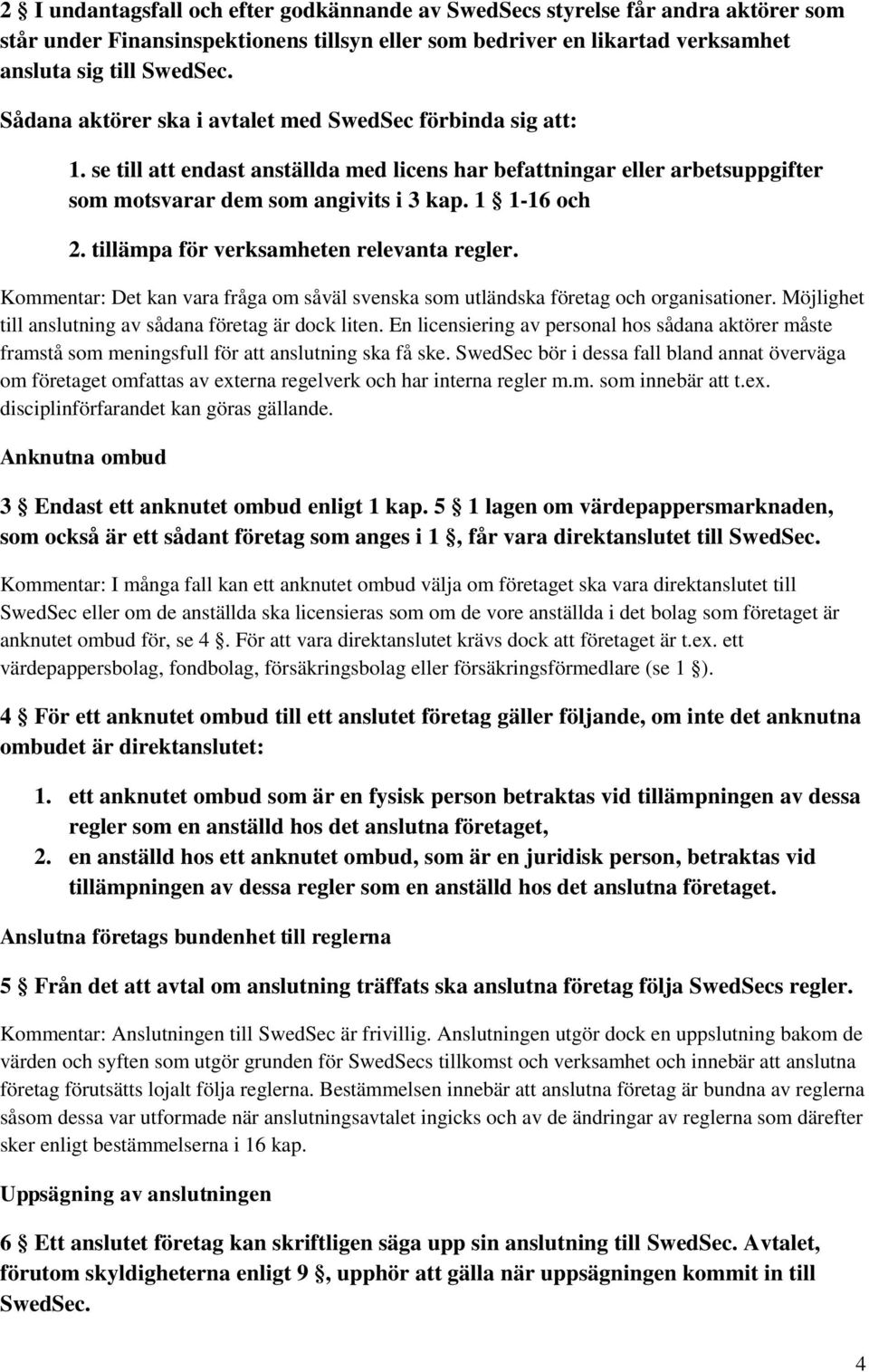 tillämpa för verksamheten relevanta regler. Kommentar: Det kan vara fråga om såväl svenska som utländska företag och organisationer. Möjlighet till anslutning av sådana företag är dock liten.