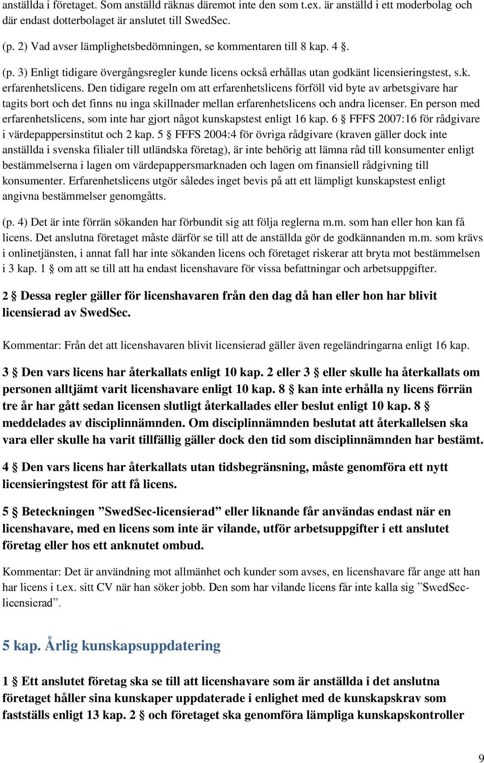 Den tidigare regeln om att erfarenhetslicens förföll vid byte av arbetsgivare har tagits bort och det finns nu inga skillnader mellan erfarenhetslicens och andra licenser.