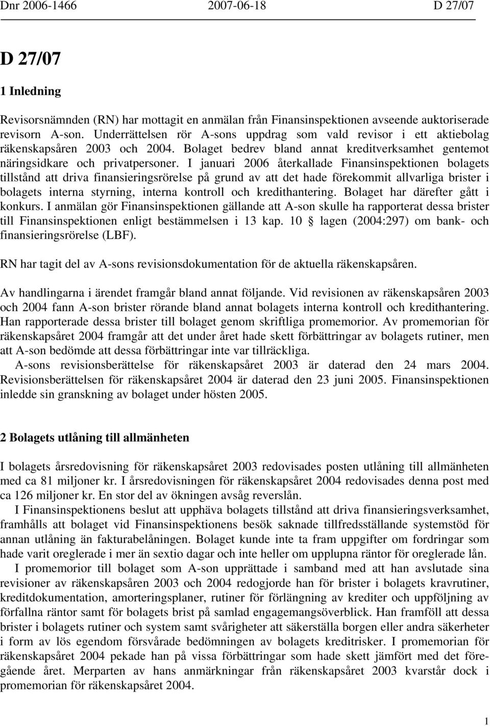 I januari 2006 återkallade Finansinspektionen bolagets tillstånd att driva finansieringsrörelse på grund av att det hade förekommit allvarliga brister i bolagets interna styrning, interna kontroll