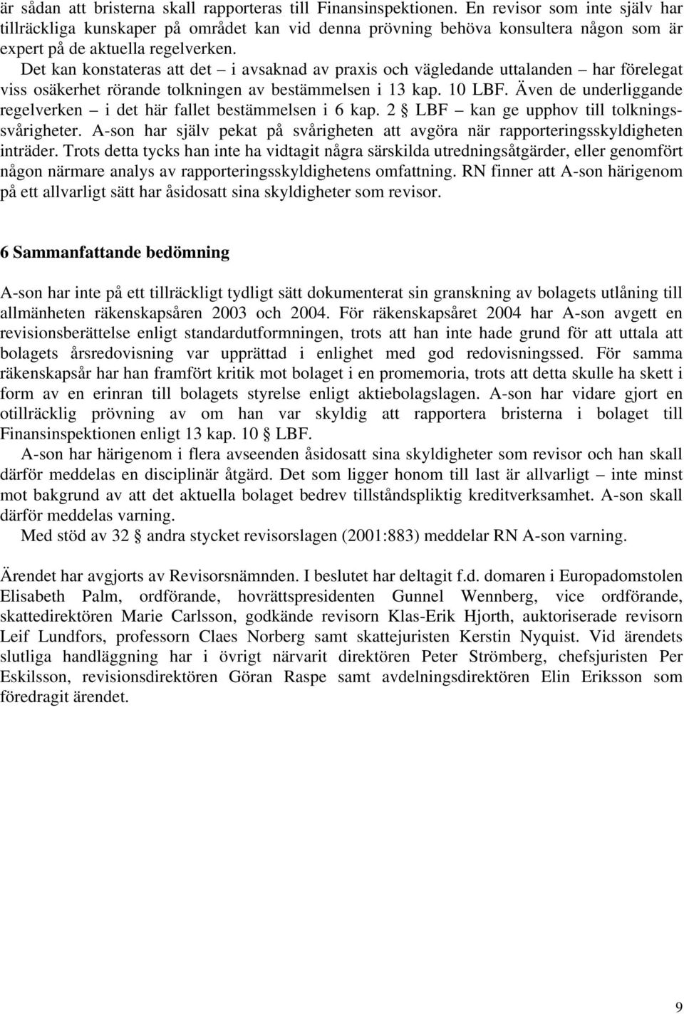 Det kan konstateras att det i avsaknad av praxis och vägledande uttalanden har förelegat viss osäkerhet rörande tolkningen av bestämmelsen i 13 kap. 10 LBF.