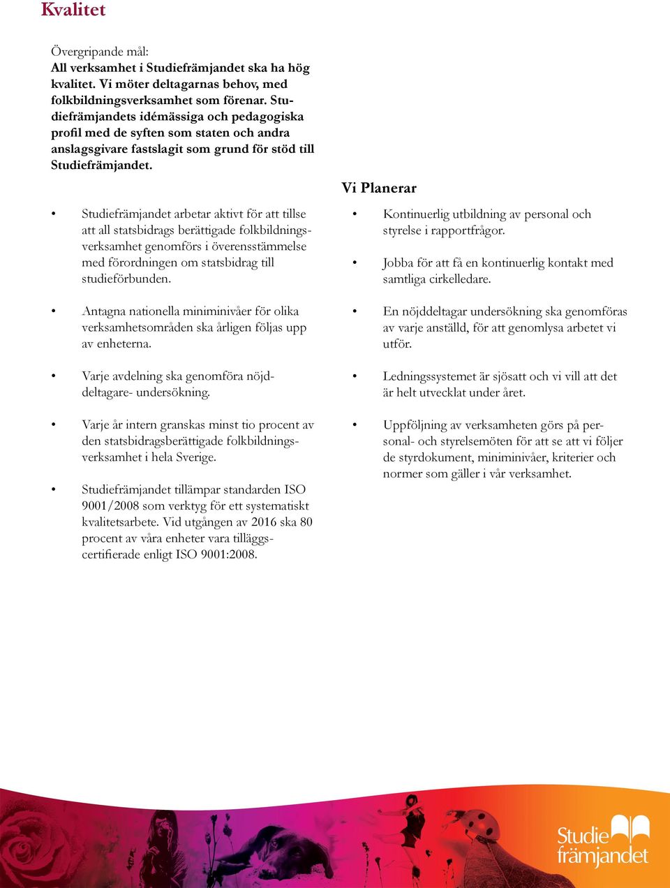 Studiefrämjandet arbetar aktivt för att tillse att all statsbidrags berättigade folkbildningsverksamhet genomförs i överensstämmelse med förordningen om statsbidrag till studieförbunden.