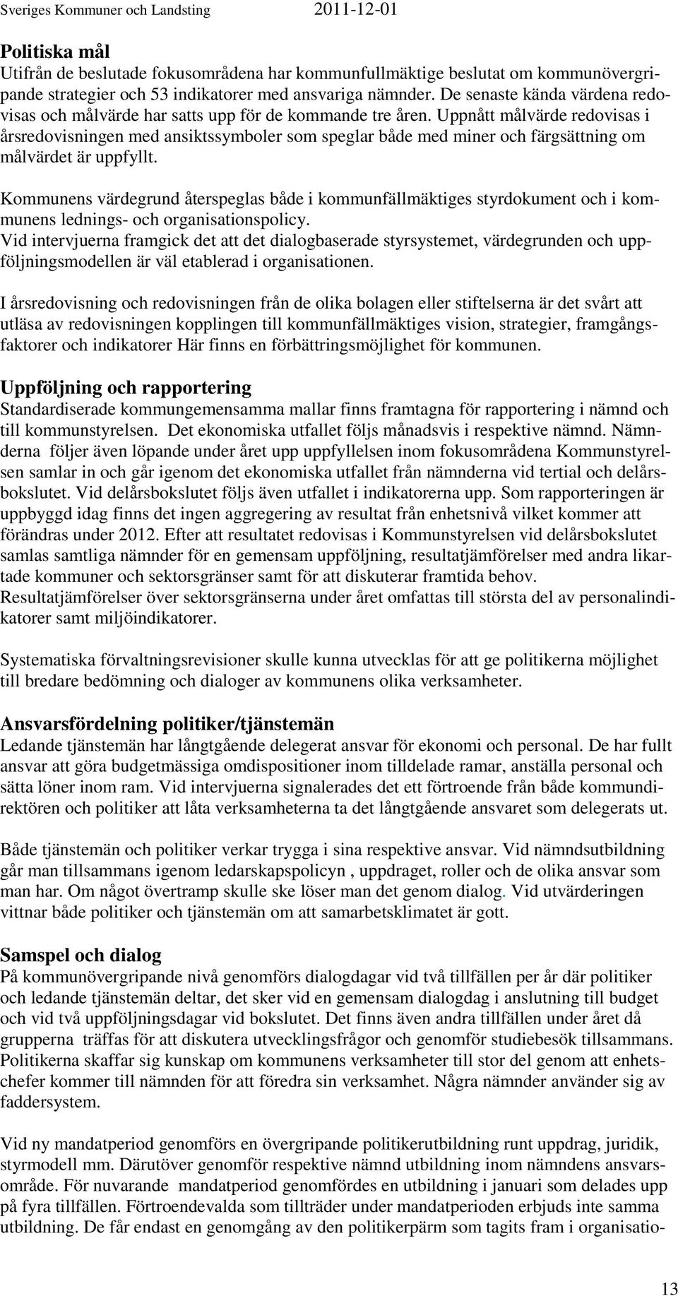 Uppnått målvärde redovisas i årsredovisningen med ansiktssymboler som speglar både med miner och färgsättning om målvärdet är uppfyllt.