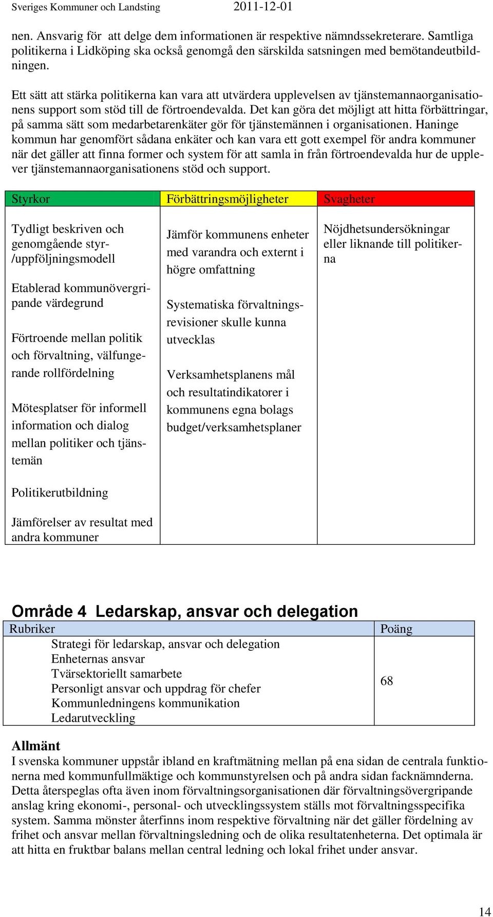 Det kan göra det möjligt att hitta förbättringar, på samma sätt som medarbetarenkäter gör för tjänstemännen i organisationen.