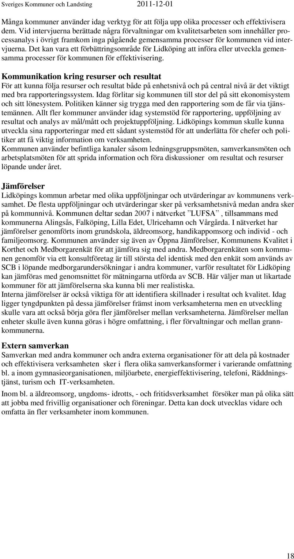 Det kan vara ett förbättringsområde för Lidköping att införa eller utveckla gemensamma processer för kommunen för effektivisering.