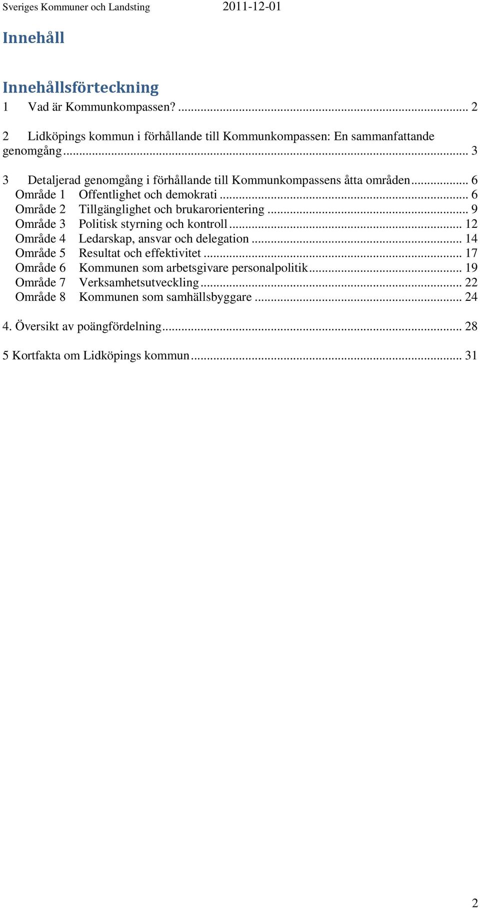 .. 9 Område 3 Politisk styrning och kontroll... 12 Område 4 Ledarskap, ansvar och delegation... 14 Område 5 Resultat och effektivitet.