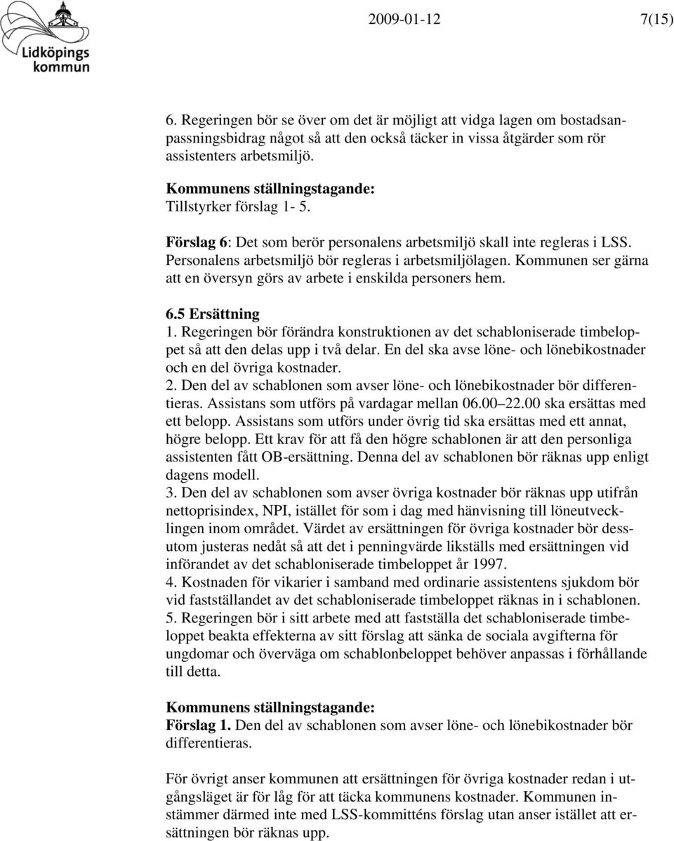 Kommunen ser gärna att en översyn görs av arbete i enskilda personers hem. 6.5 Ersättning 1. Regeringen bör förändra konstruktionen av det schabloniserade timbeloppet så att den delas upp i två delar.