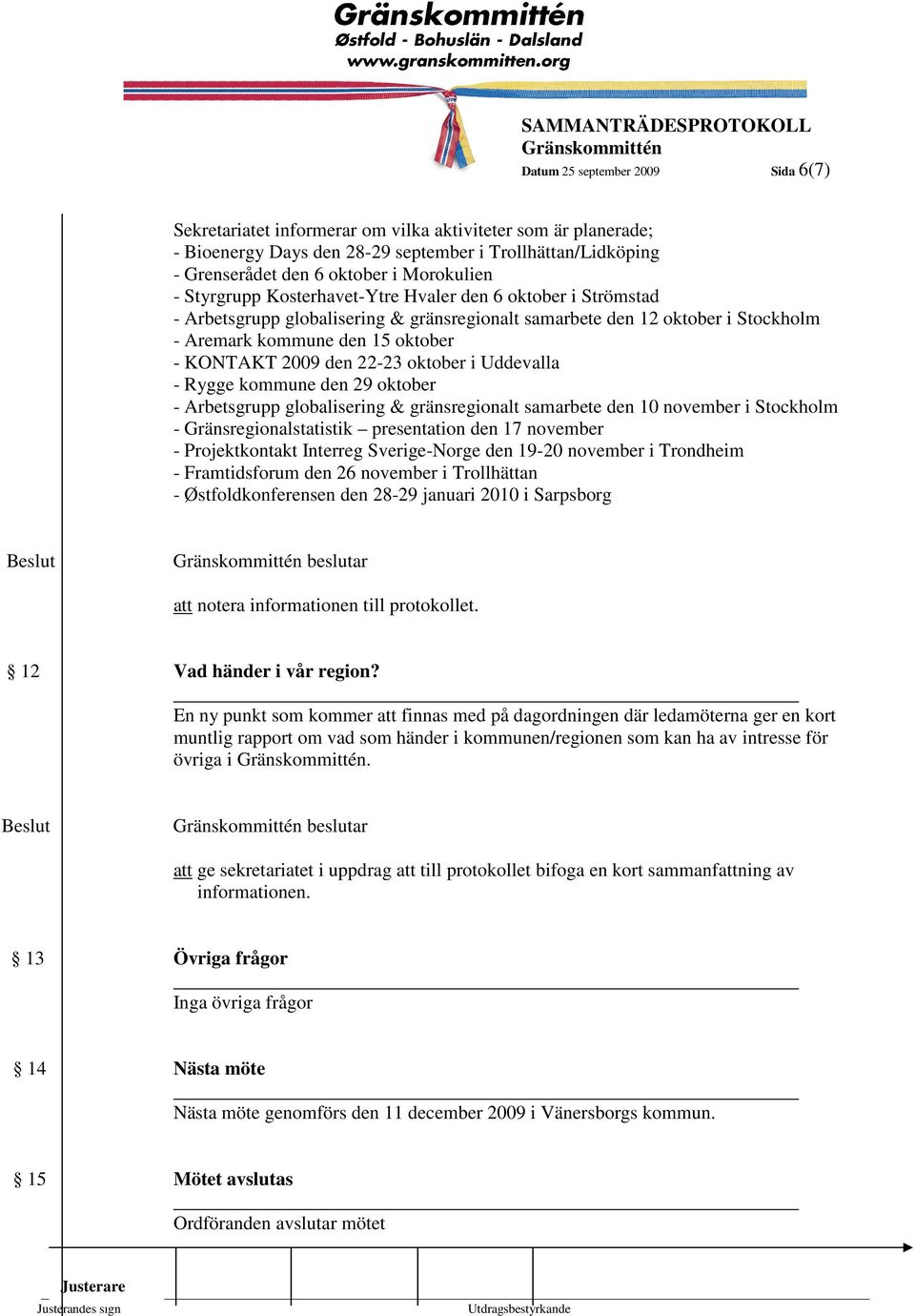 22-23 oktober i Uddevalla - Rygge kommune den 29 oktober - Arbetsgrupp globalisering & gränsregionalt samarbete den 10 november i Stockholm - Gränsregionalstatistik presentation den 17 november -