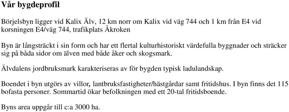 skogsmark. Älvdalens jordbruksmark karakteriseras av för bygden typisk ladulandskap.