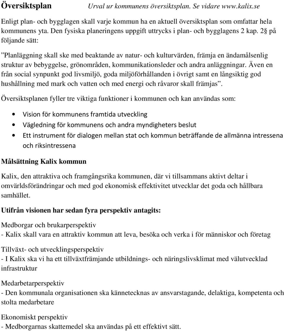 2 på följande sätt: Planläggning skall ske med beaktande av natur- och kulturvärden, främja en ändamålsenlig struktur av bebyggelse, grönområden, kommunikationsleder och andra anläggningar.