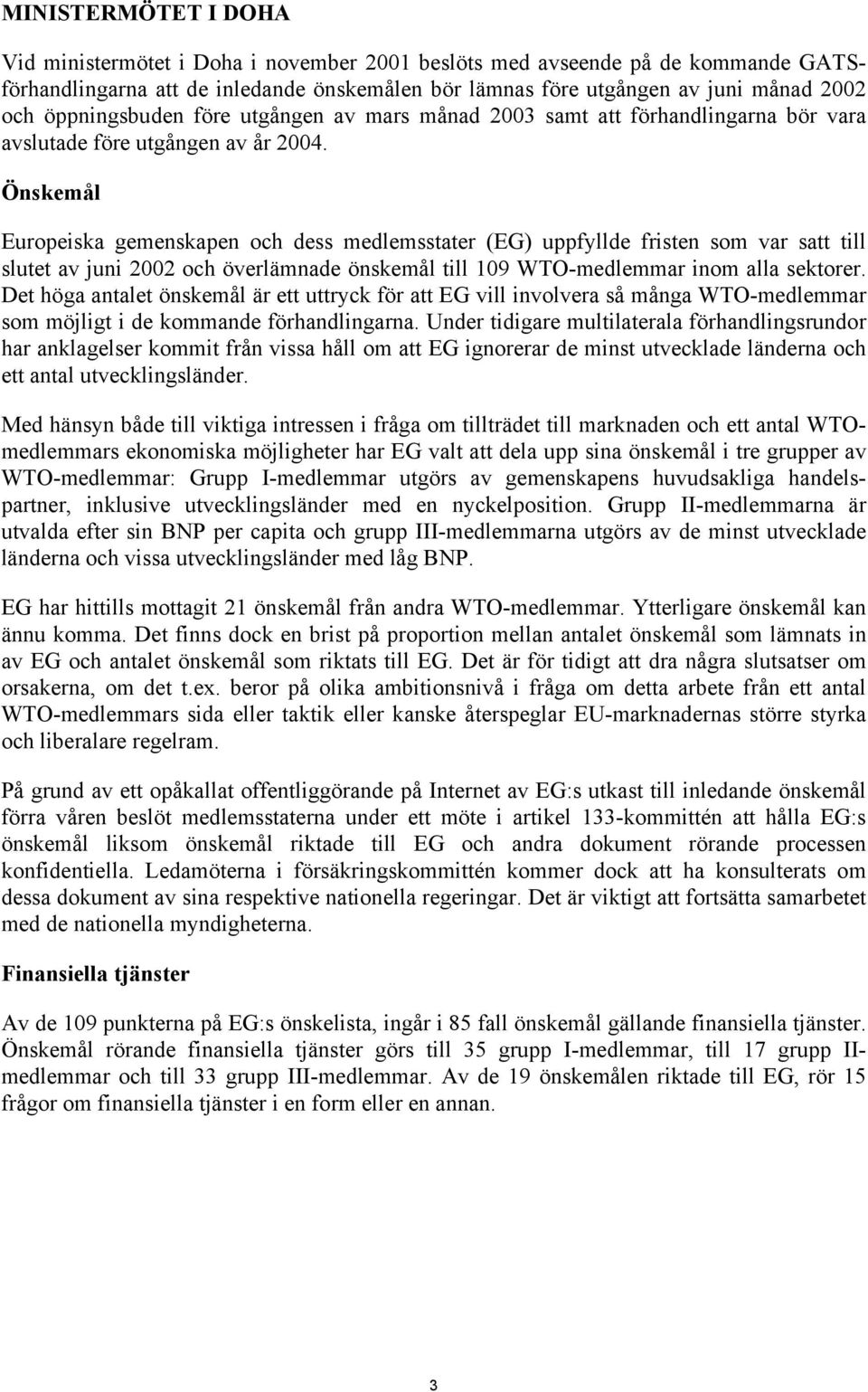 Önskemål Europeiska gemenskapen och dess medlemsstater (EG) uppfyllde fristen som var satt till slutet av juni 2002 och överlämnade önskemål till 109 WTO-medlemmar inom alla sektorer.