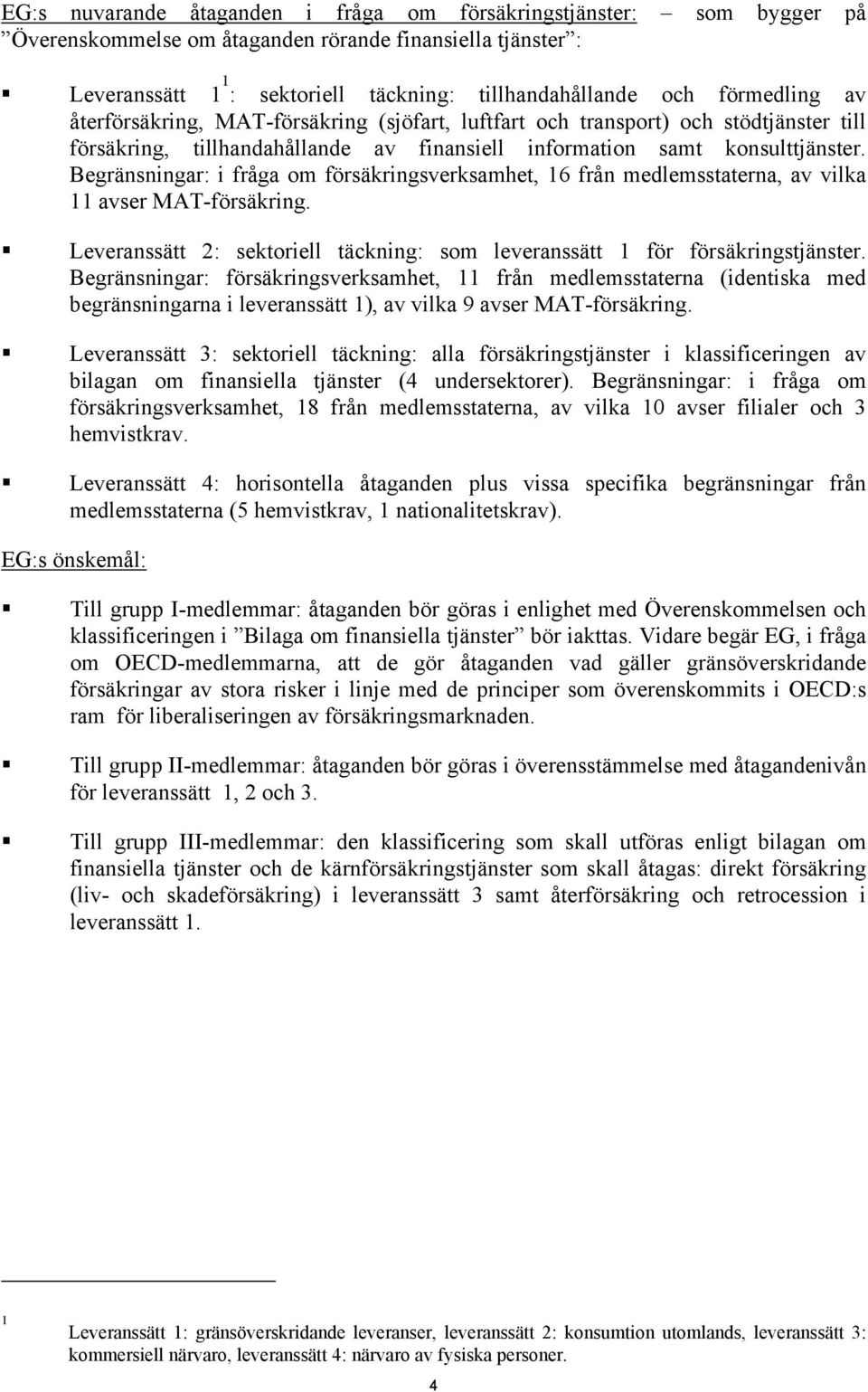 Begränsningar: i fråga om försäkringsverksamhet, 16 från medlemsstaterna, av vilka 11 avser MAT-försäkring. Leveranssätt 2: sektoriell täckning: som leveranssätt 1 för försäkringstjänster.