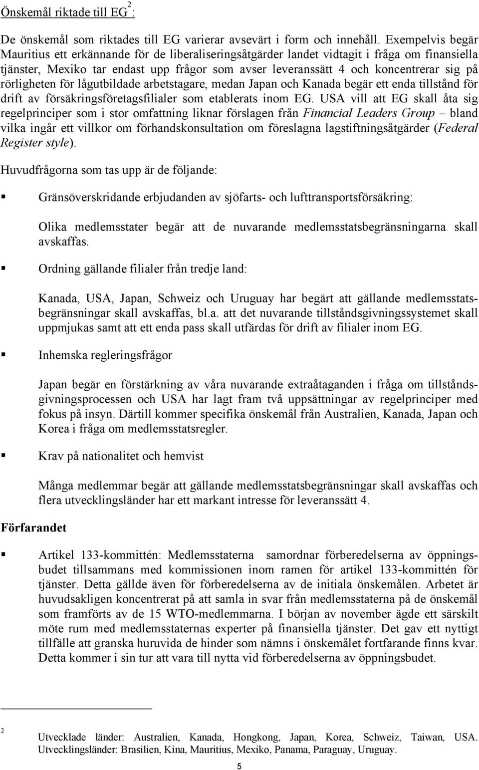 rörligheten för lågutbildade arbetstagare, medan Japan och Kanada begär ett enda tillstånd för drift av försäkringsföretagsfilialer som etablerats inom EG.