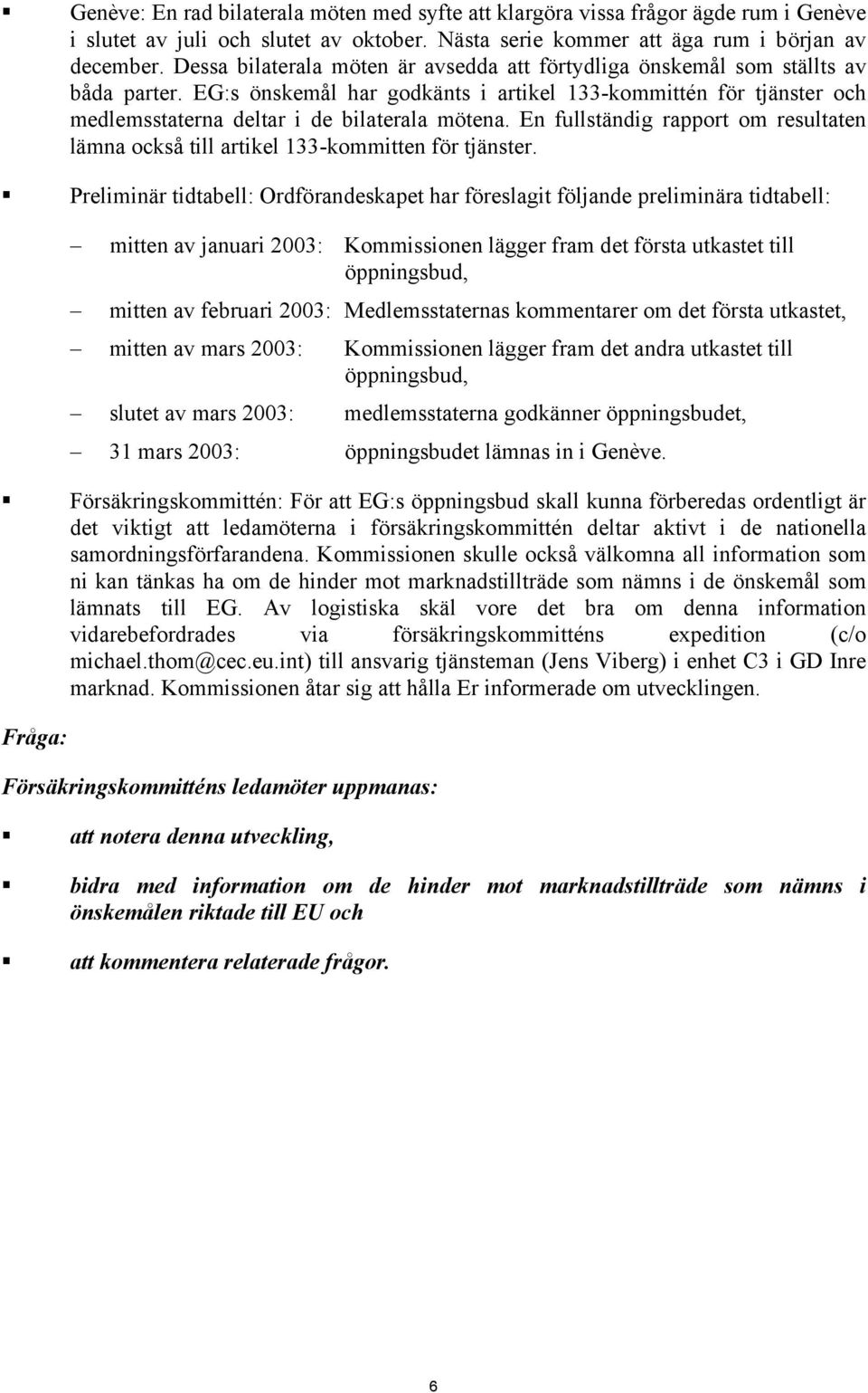 En fullständig rapport om resultaten lämna också till artikel 133-kommitten för tjänster.