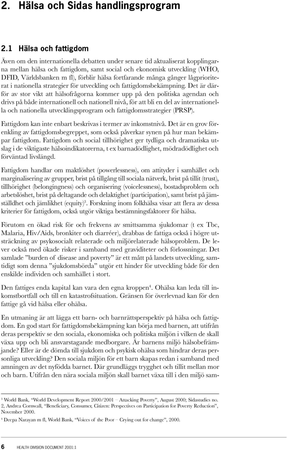förblir hälsa fortfarande många gånger lågprioriterat i nationella strategier för utveckling och fattigdomsbekämpning.