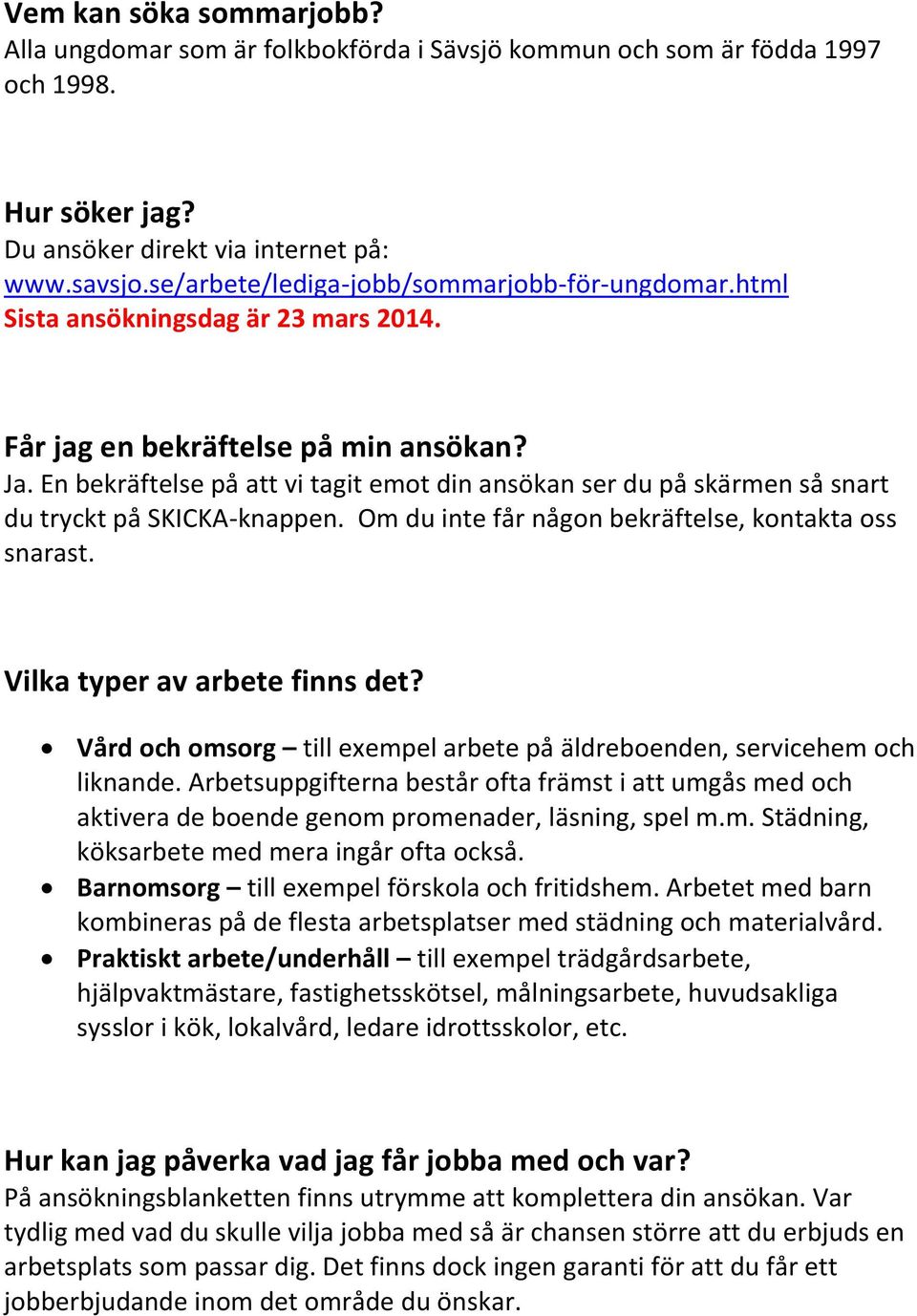 En bekräftelse på att vi tagit emot din ansökan ser du på skärmen så snart du tryckt på SKICKA-knappen. Om du inte får någon bekräftelse, kontakta oss snarast. Vilka typer av arbete finns det?