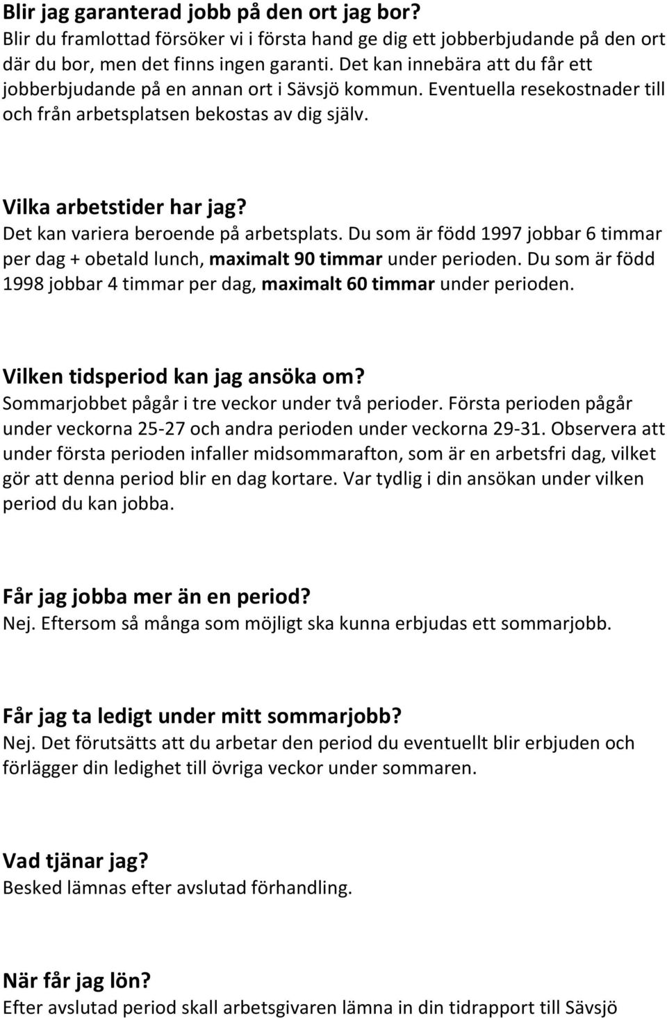 Det kan variera beroende på arbetsplats. Du som är född 1997 jobbar 6 timmar per dag + obetald lunch, maximalt 90 timmar under perioden.