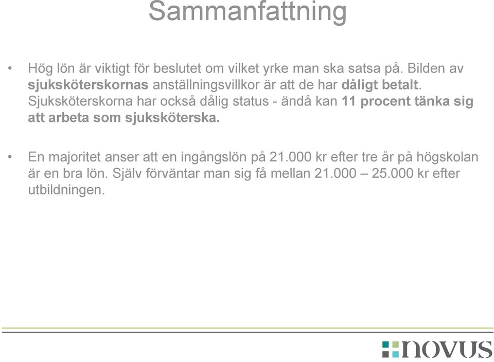 Sjuksköterskorna har också dålig status - ändå kan 11 procent tänka sig att arbeta som sjuksköterska.