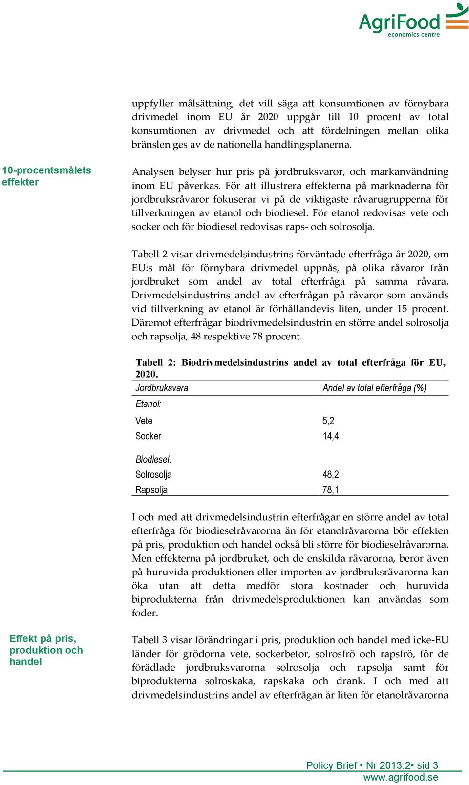 För att illustrera effekterna på marknaderna för jordbruksråvaror fokuserar vi på de viktigaste råvarugrupperna för tillverkningen av etanol och biodiesel.