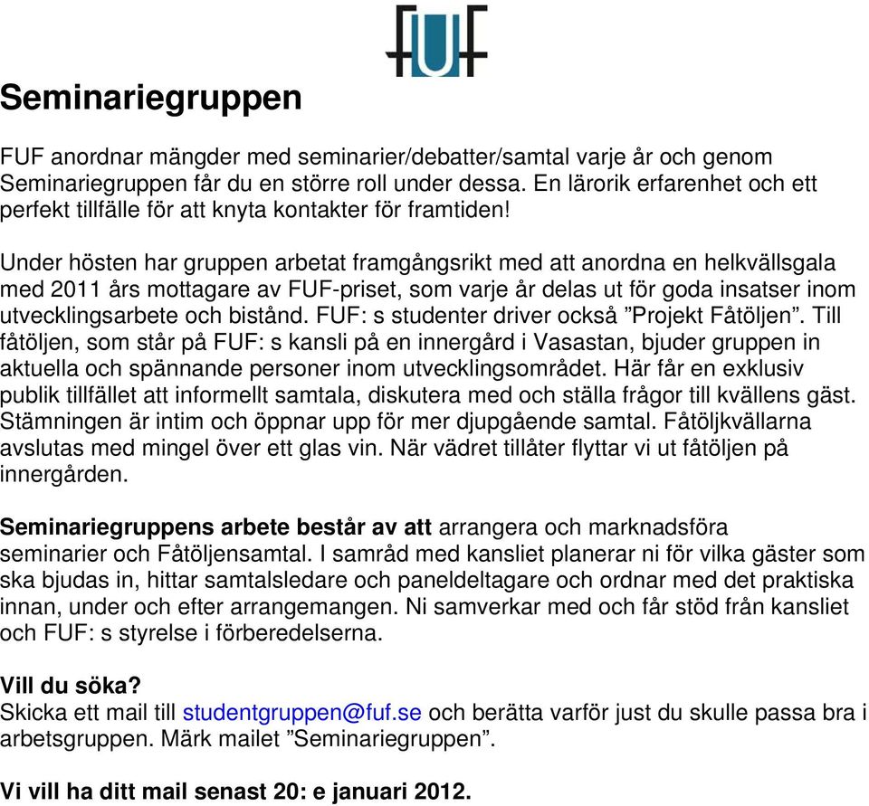 Under hösten har gruppen arbetat framgångsrikt med att anordna en helkvällsgala med 2011 års mottagare av FUF-priset, som varje år delas ut för goda insatser inom utvecklingsarbete och bistånd.