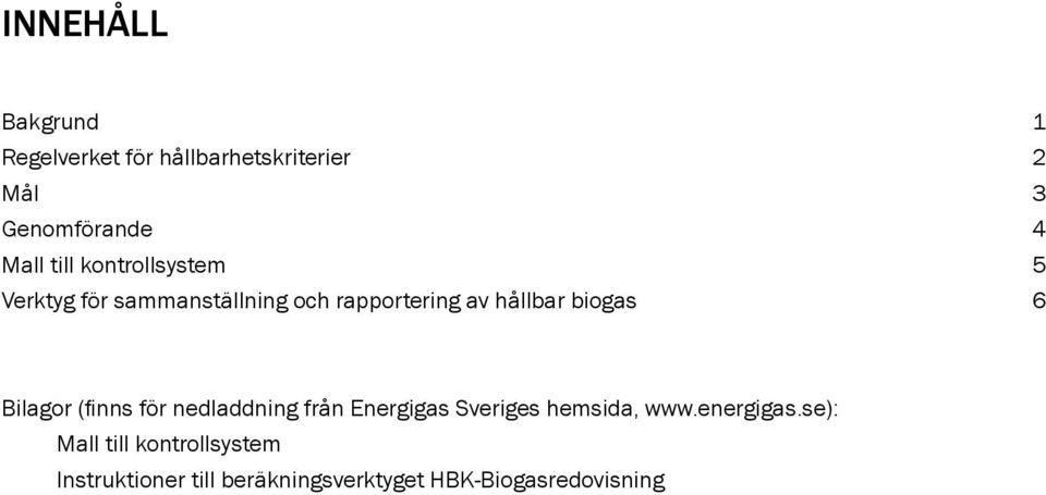 6 Bilagor (finns för nedladdning från Energigas Sveriges hemsida, www.energigas.