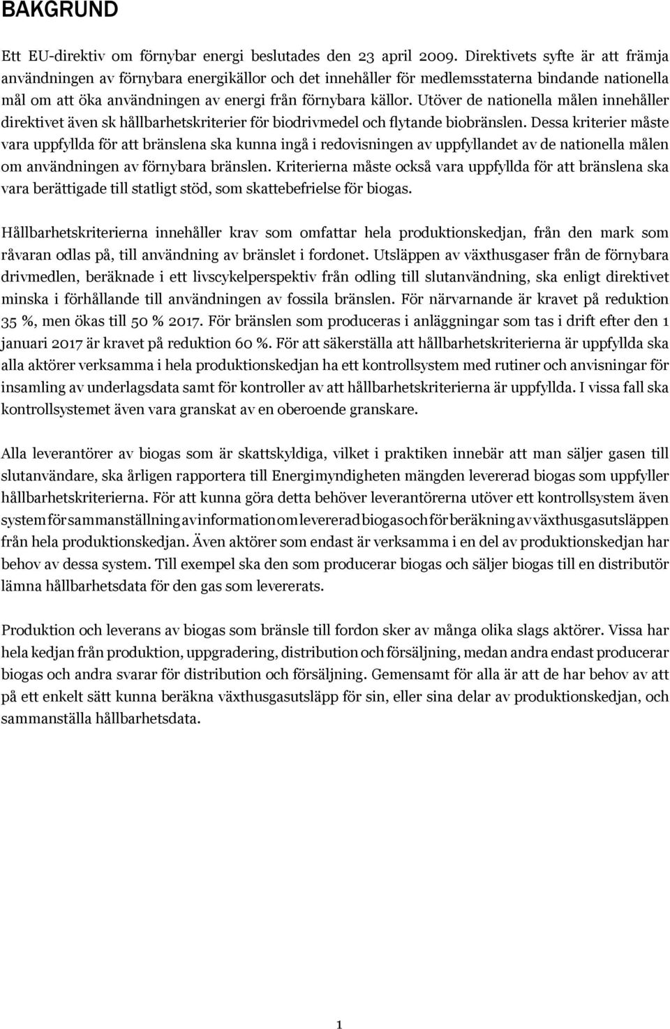 Utöver de nationella målen innehåller direktivet även sk hållbarhetskriterier för biodrivmedel och flytande biobränslen.