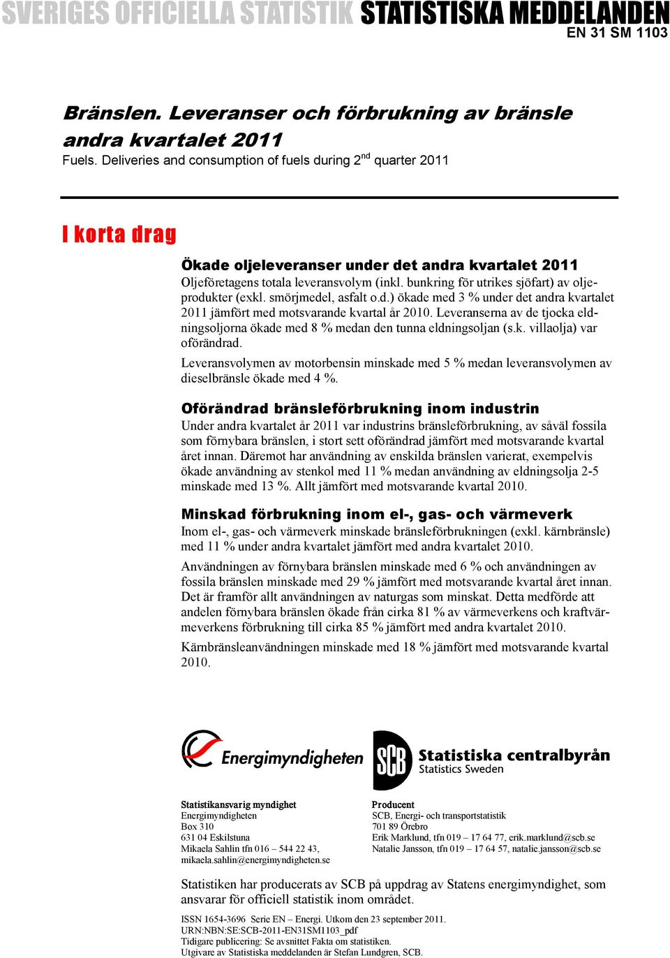 bunkring för utrikes sjöfart) av oljeprodukter (exkl. smörjmedel, asfalt o.d.) ökade med 3 % under det andra kvartalet 2011 jämfört med motsvarande kvartal år 2010.