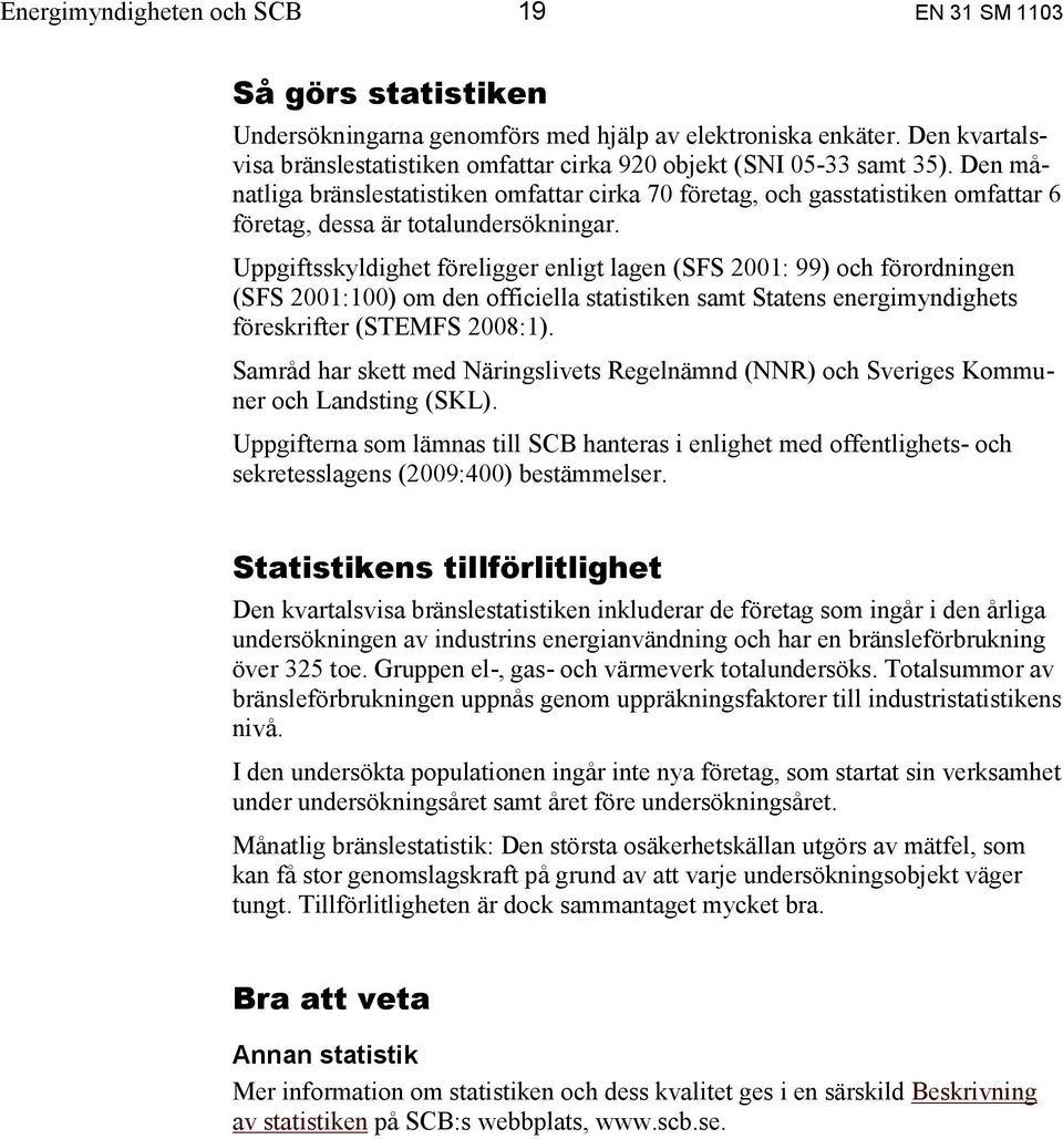 Den månatliga bränslestatistiken omfattar cirka 70 företag, och gasstatistiken omfattar 6 företag, dessa är totalundersökningar.