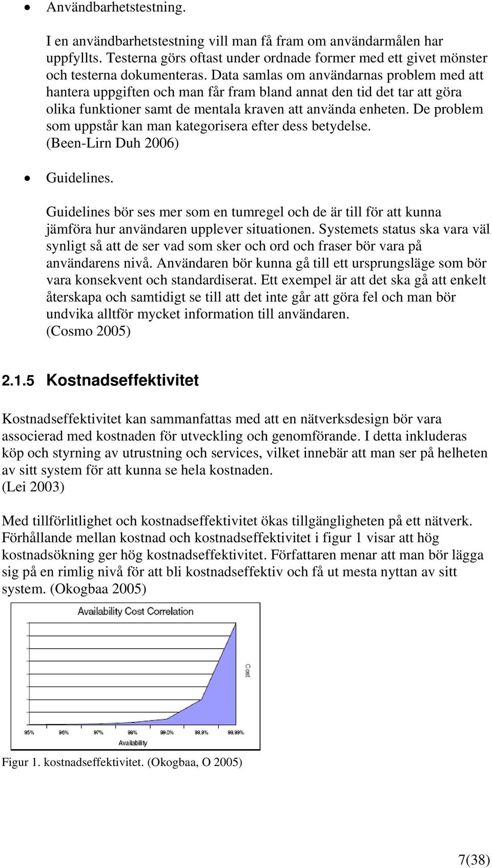 De problem som uppstår kan man kategorisera efter dess betydelse. (Been-Lirn Duh 2006) Guidelines.