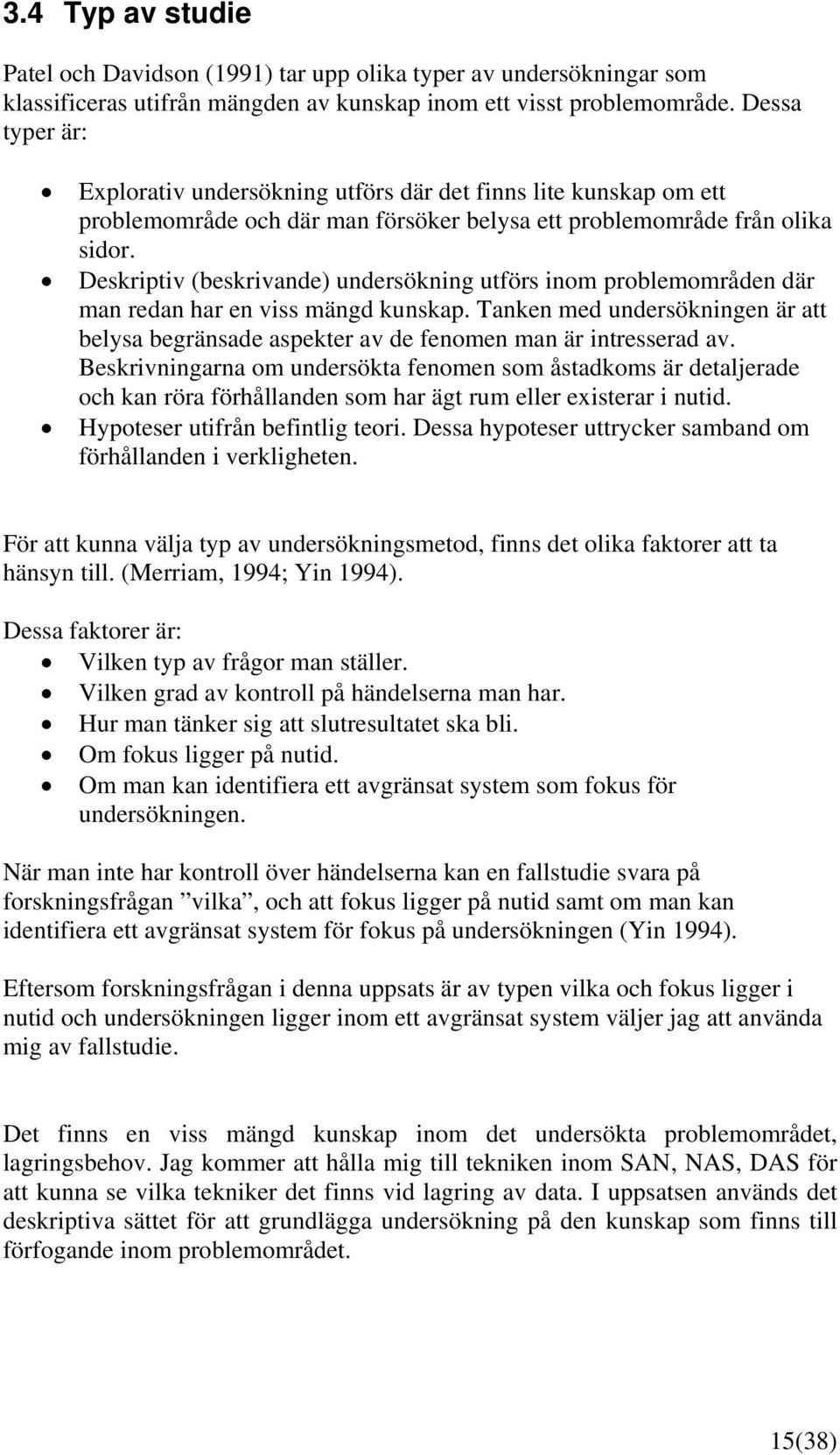 Deskriptiv (beskrivande) undersökning utförs inom problemområden där man redan har en viss mängd kunskap.