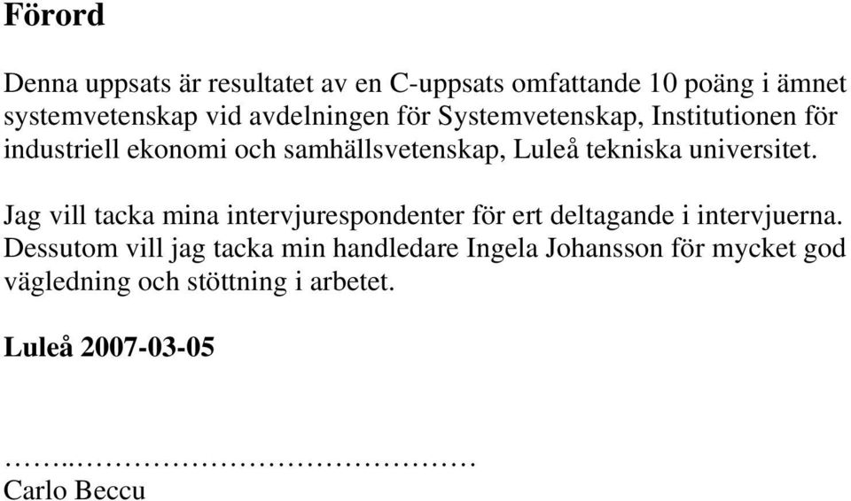 universitet. Jag vill tacka mina intervjurespondenter för ert deltagande i intervjuerna.