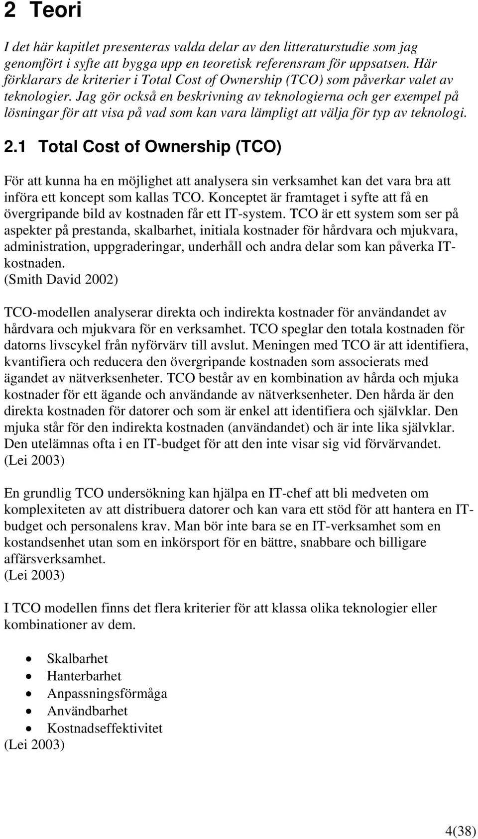 Jag gör också en beskrivning av teknologierna och ger exempel på lösningar för att visa på vad som kan vara lämpligt att välja för typ av teknologi. 2.