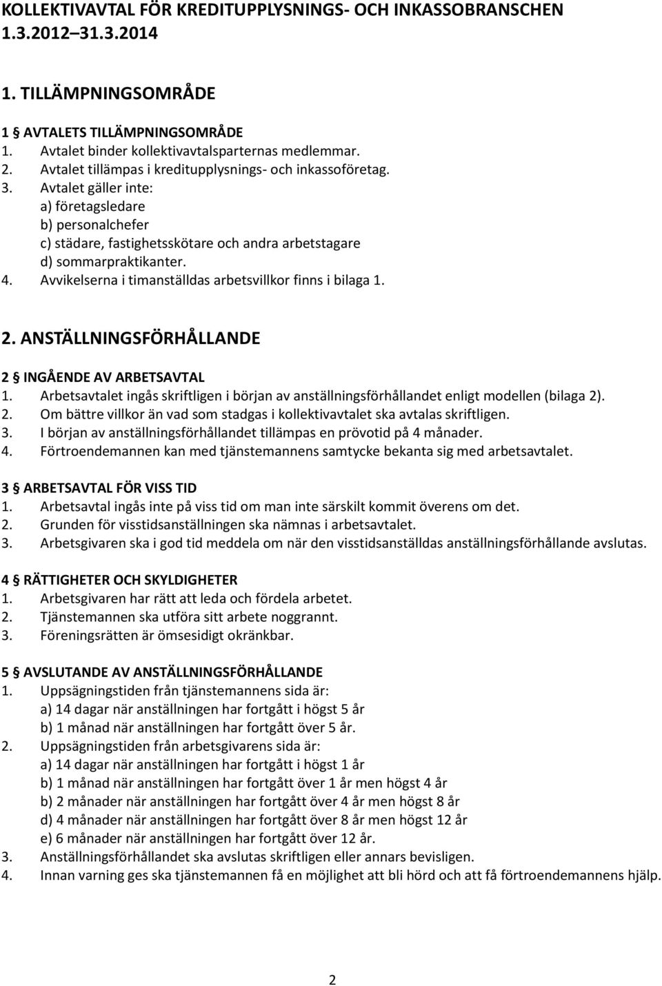 Avvikelserna i timanställdas arbetsvillkor finns i bilaga 1. 2. ANSTÄLLNINGSFÖRHÅLLANDE 2 INGÅENDE AV ARBETSAVTAL 1.