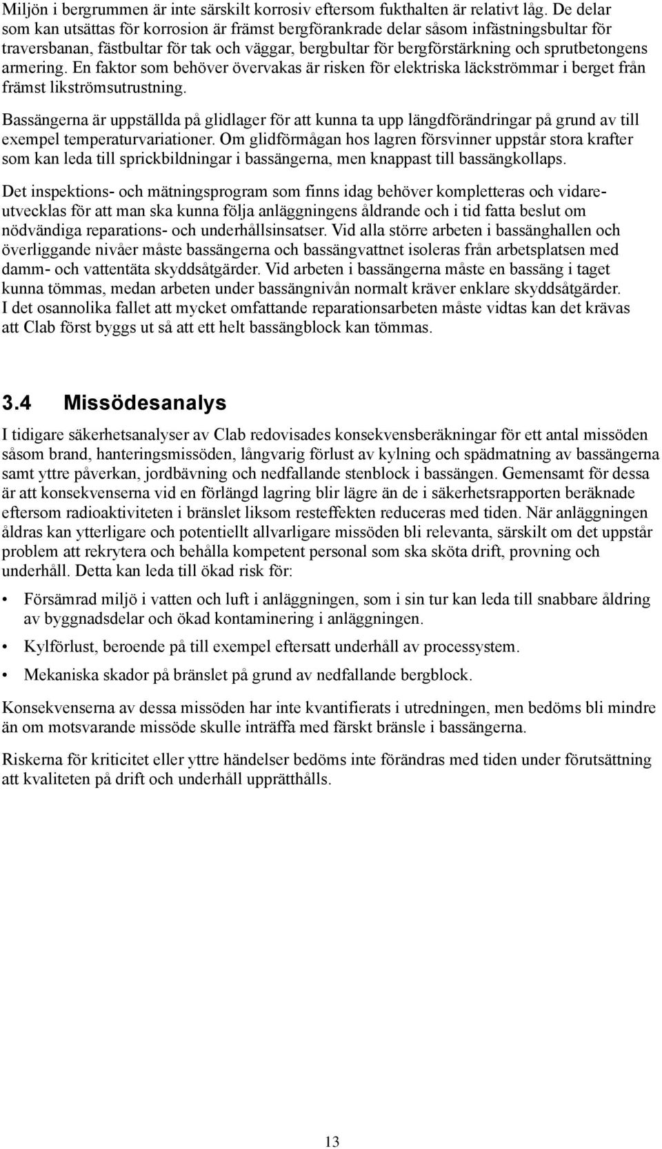 armering. En faktor som behöver övervakas är risken för elektriska läckströmmar i berget från främst likströmsutrustning.