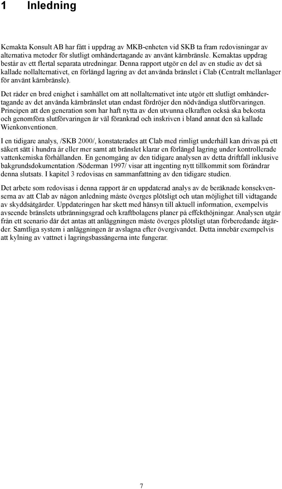Denna rapport utgör en del av en studie av det så kallade nollalternativet, en förlängd lagring av det använda bränslet i Clab (Centralt mellanlager för använt kärnbränsle).